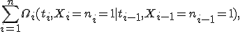 \sum_{i=1}^n\Omega_i(t_i, X_i=n_i=1 \mid t_{i-1}, X_{i-1}=n_{i-1}=1), 